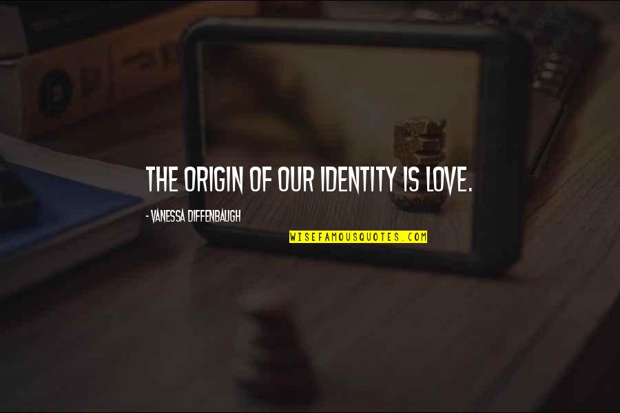 Updated Motivational Quotes By Vanessa Diffenbaugh: The origin of our identity is love.