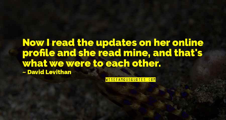 Updates Quotes By David Levithan: Now I read the updates on her online