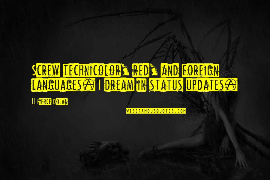 Updates Quotes By Fierce Dolan: Screw technicolor, red, and foreign languages. I dream