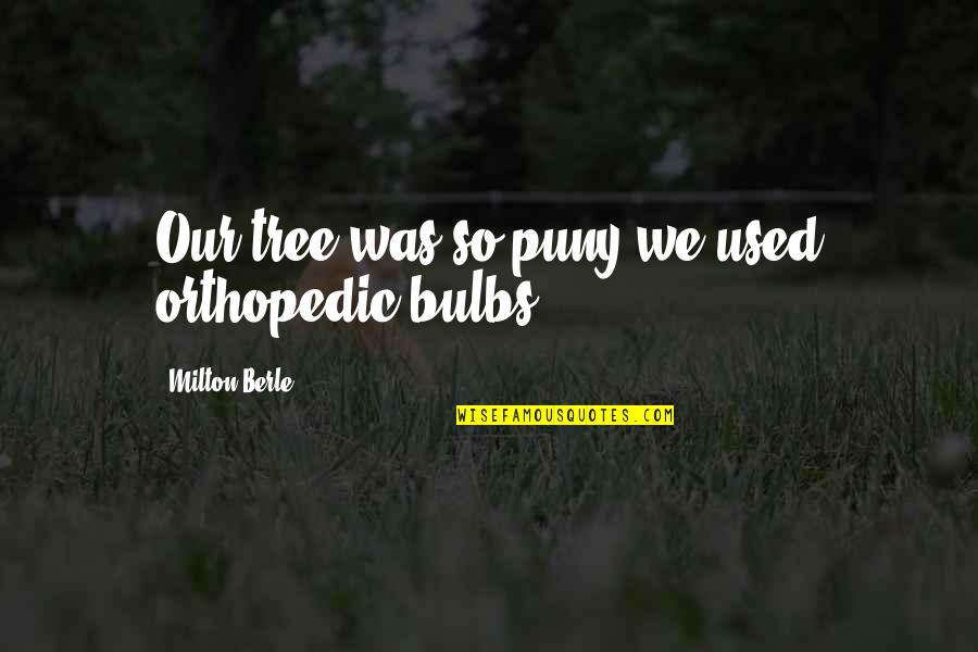 Updaughter Quotes By Milton Berle: Our tree was so puny we used orthopedic