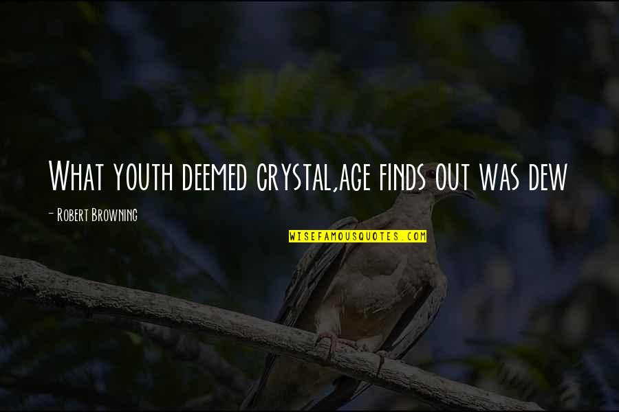 Updaughter Quotes By Robert Browning: What youth deemed crystal,age finds out was dew