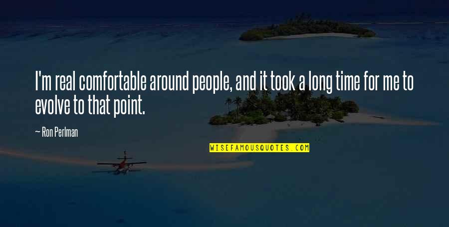 Updegrove Cpa Quotes By Ron Perlman: I'm real comfortable around people, and it took Updegrove Cpa Quotes By Ron Perlman: I'm real comfortable around people, and it took
