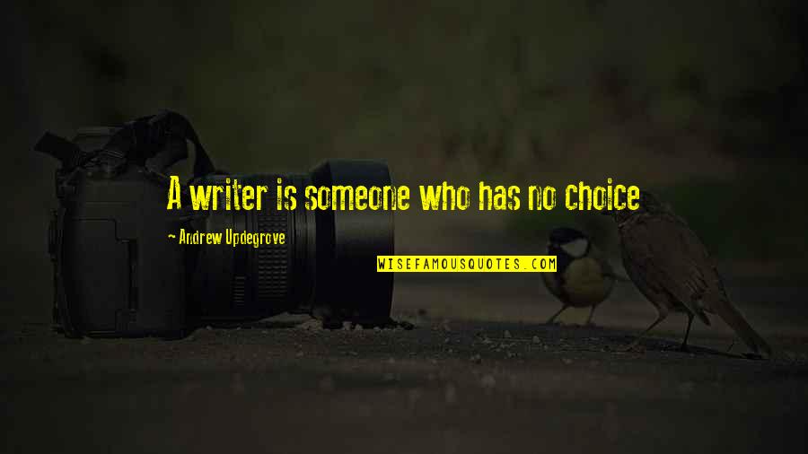 Updegrove Quotes By Andrew Updegrove: A writer is someone who has no choice Updegrove Quotes By Andrew Updegrove: A writer is someone who has no choice