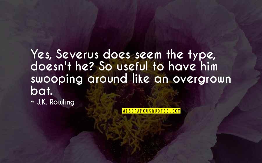Updraft Treatment Quotes By J.K. Rowling: Yes, Severus does seem the type, doesn't he? Updraft Treatment Quotes By J.K. Rowling: Yes, Severus does seem the type, doesn't he?