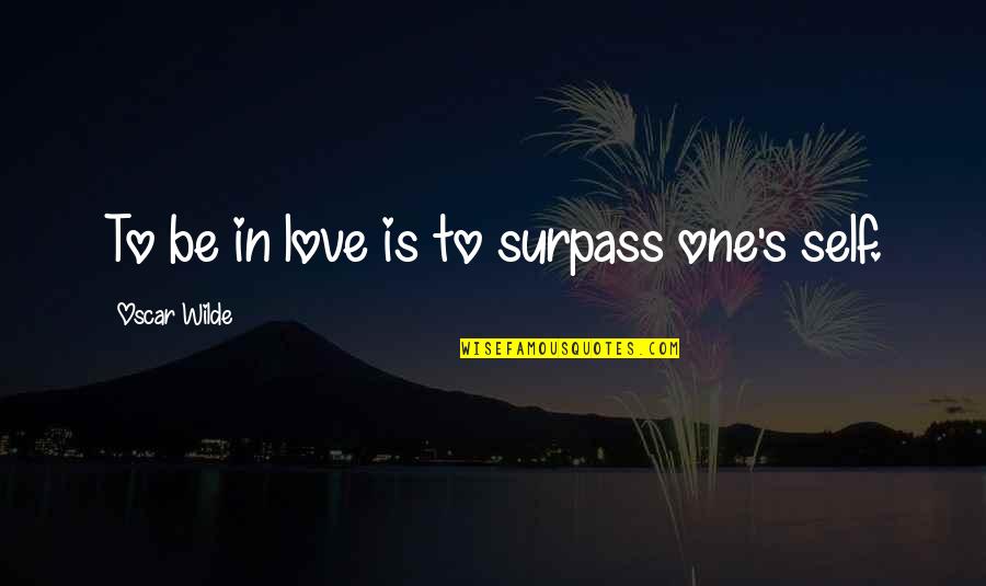 Updraft Treatment Quotes By Oscar Wilde: To be in love is to surpass one's Updraft Treatment Quotes By Oscar Wilde: To be in love is to surpass one's