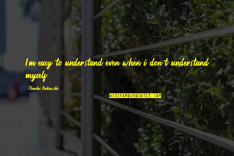 Updward Quotes By Charles Bukowski: I'm easy to understand even when i don't