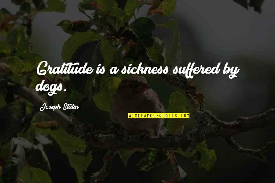 Upekkha Equanimity Quotes By Joseph Stalin: Gratitude is a sickness suffered by dogs.