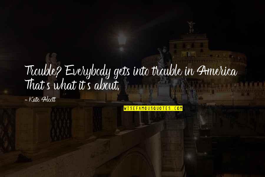Upekkha In Buddhism Quotes By Kate Alcott: Trouble? Everybody gets into trouble in America That's