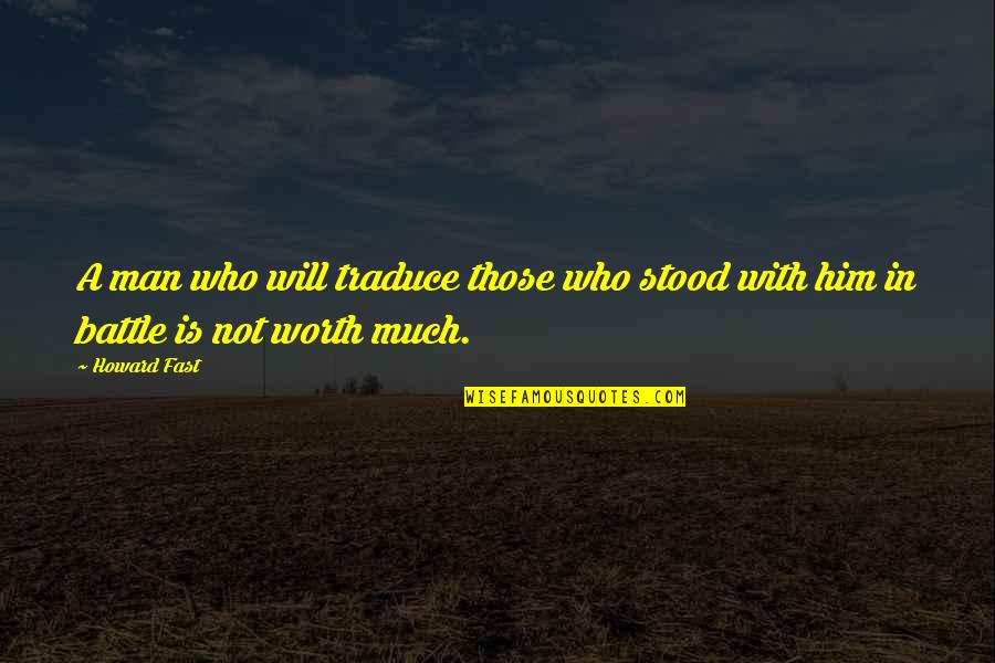Upending Democracy Quotes By Howard Fast: A man who will traduce those who stood