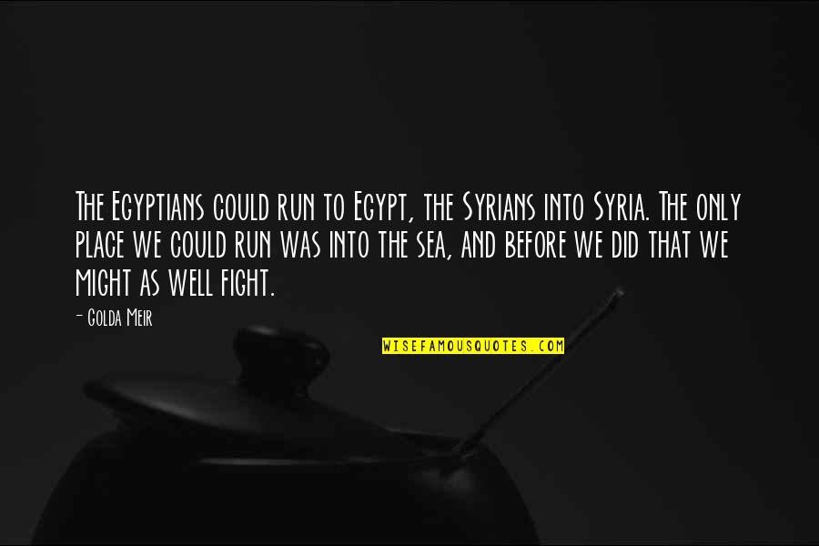 Upending Quotes By Golda Meir: The Egyptians could run to Egypt, the Syrians