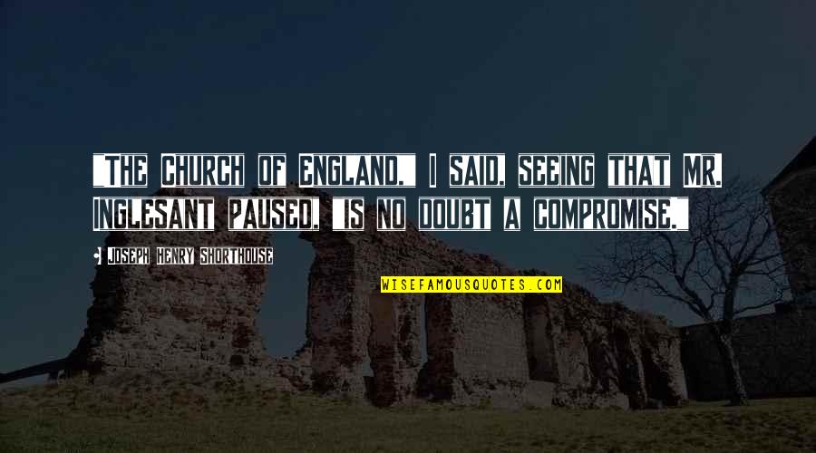 Upending Quotes By Joseph Henry Shorthouse: "The Church of England," I said, seeing that