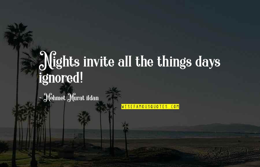 Upending Quotes By Mehmet Murat Ildan: Nights invite all the things days ignored!