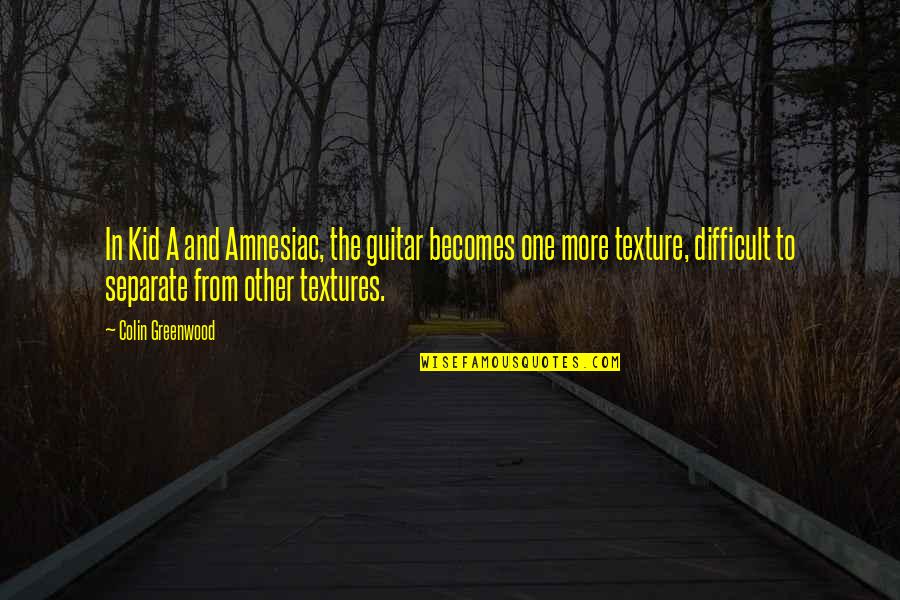 Upendo Baptist Quotes By Colin Greenwood: In Kid A and Amnesiac, the guitar becomes Upendo Baptist Quotes By Colin Greenwood: In Kid A and Amnesiac, the guitar becomes