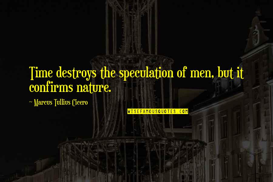 Upendo Zanzibar Quotes By Marcus Tullius Cicero: Time destroys the speculation of men, but it Upendo Zanzibar Quotes By Marcus Tullius Cicero: Time destroys the speculation of men, but it