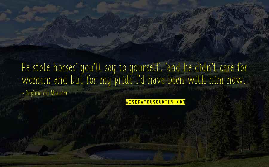 Upendra Bhanja Quotes By Daphne Du Maurier: He stole horses' you'll say to yourself, 'and Upendra Bhanja Quotes By Daphne Du Maurier: He stole horses' you'll say to yourself, 'and