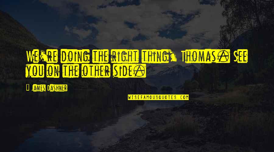 Upeng Galang Quotes By James Dashner: We're doing the right thing, Thomas. See you Upeng Galang Quotes By James Dashner: We're doing the right thing, Thomas. See you