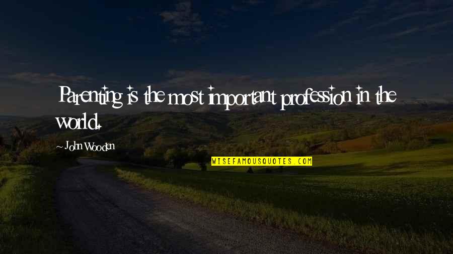 Upfield Professional Quotes By John Wooden: Parenting is the most important profession in the Upfield Professional Quotes By John Wooden: Parenting is the most important profession in the