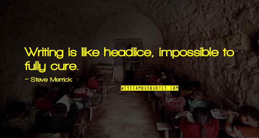 Upfield Quotes By Steve Merrick: Writing is like headlice, impossible to fully cure. Upfield Quotes By Steve Merrick: Writing is like headlice, impossible to fully cure.