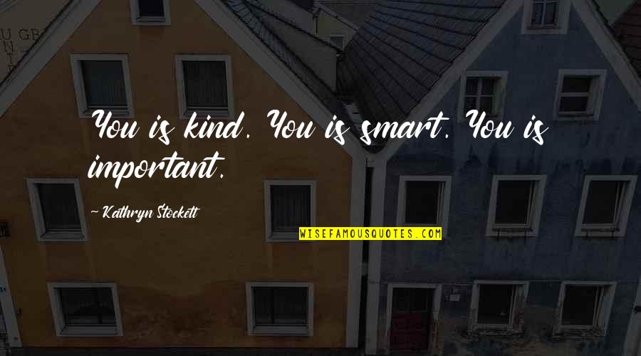Upflown Quotes By Kathryn Stockett: You is kind. You is smart. You is