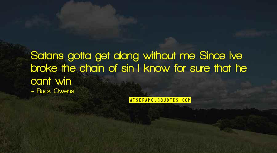 Upfronts Atlanta Quotes By Buck Owens: Satan's gotta get along without me. Since I've Upfronts Atlanta Quotes By Buck Owens: Satan's gotta get along without me. Since I've