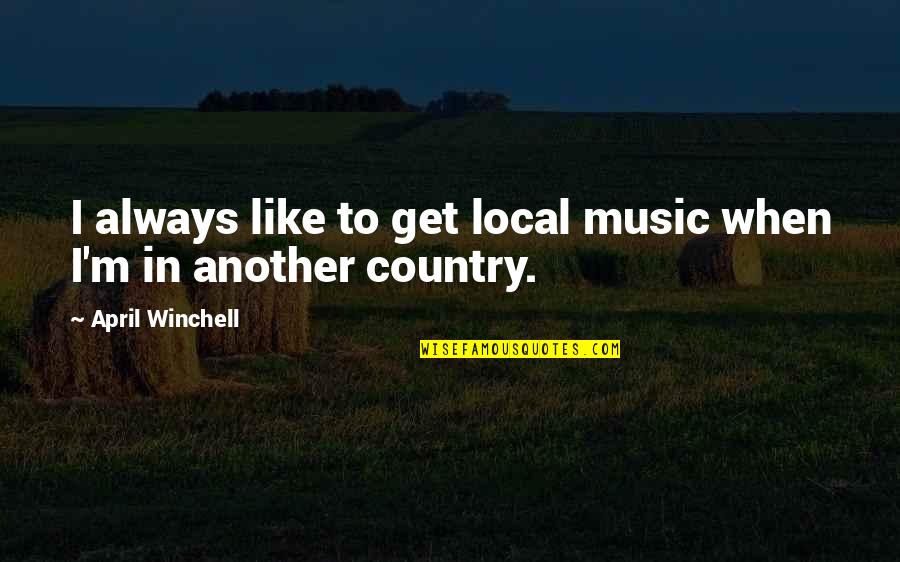 Upgrade Chrome Quotes By April Winchell: I always like to get local music when