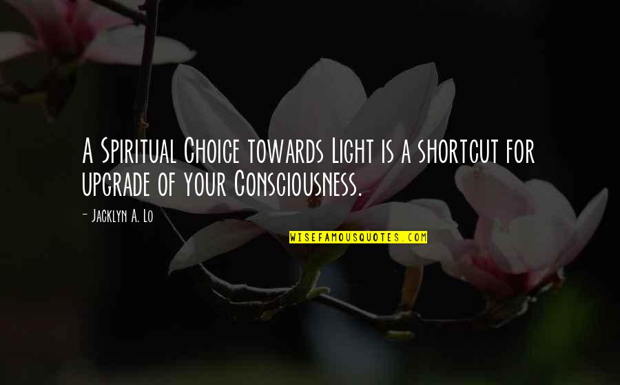 Upgrade Quotes By Jacklyn A. Lo: A Spiritual Choice towards Light is a shortcut