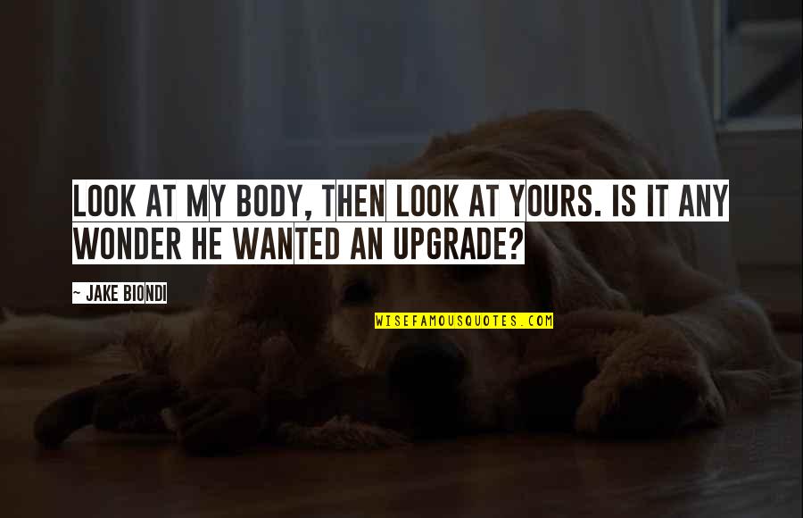 Upgrade Quotes By Jake Biondi: Look at my body, then look at yours.