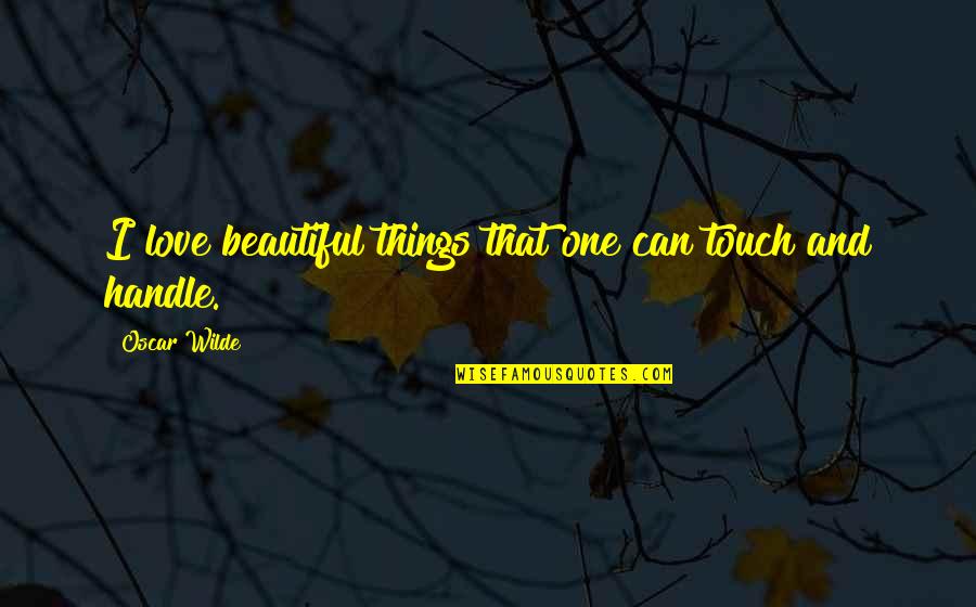 Upgrade Your Life Quotes By Oscar Wilde: I love beautiful things that one can touch