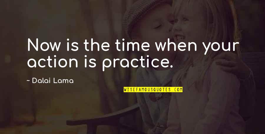 Upgrading In Life Quotes By Dalai Lama: Now is the time when your action is