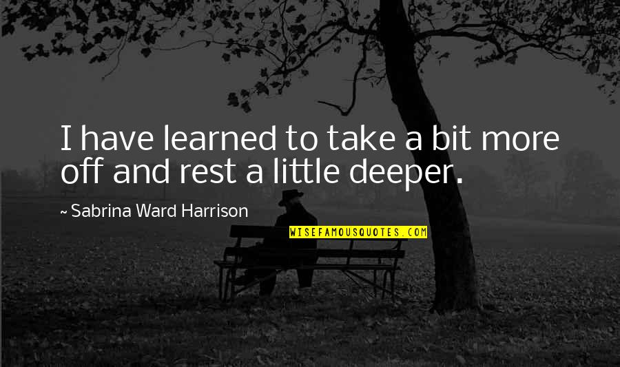 Upgrowth Quotes By Sabrina Ward Harrison: I have learned to take a bit more