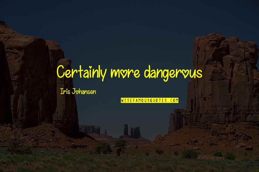 Upheavels Quotes By Iris Johansen: Certainly more dangerous
