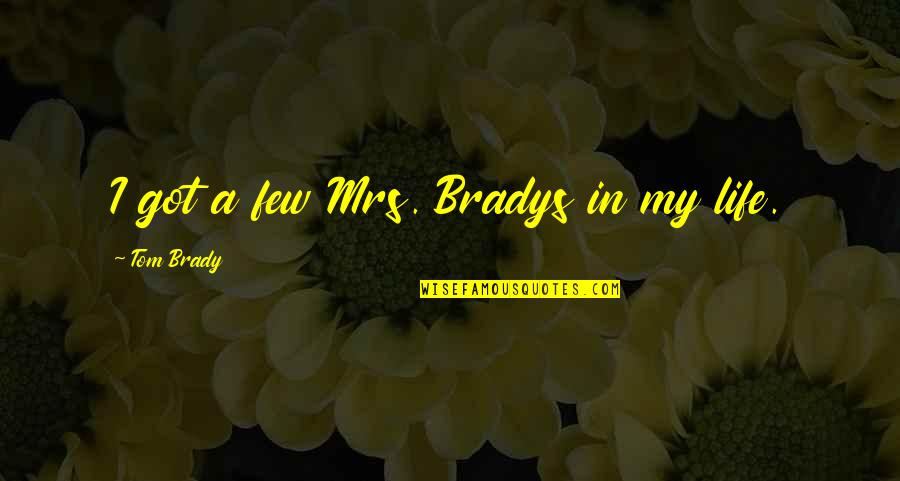 Upheavels Quotes By Tom Brady: I got a few Mrs. Bradys in my Upheavels Quotes By Tom Brady: I got a few Mrs. Bradys in my