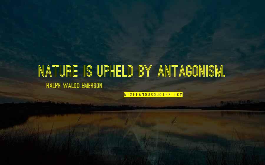 Upheld Quotes By Ralph Waldo Emerson: Nature is upheld by antagonism.