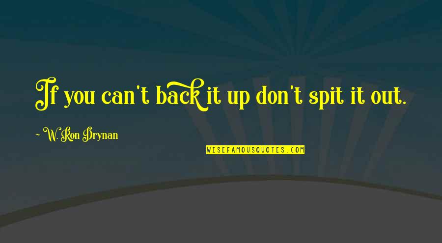 Upheld The Law Quotes By W. Ron Drynan: If you can't back it up don't spit Upheld The Law Quotes By W. Ron Drynan: If you can't back it up don't spit