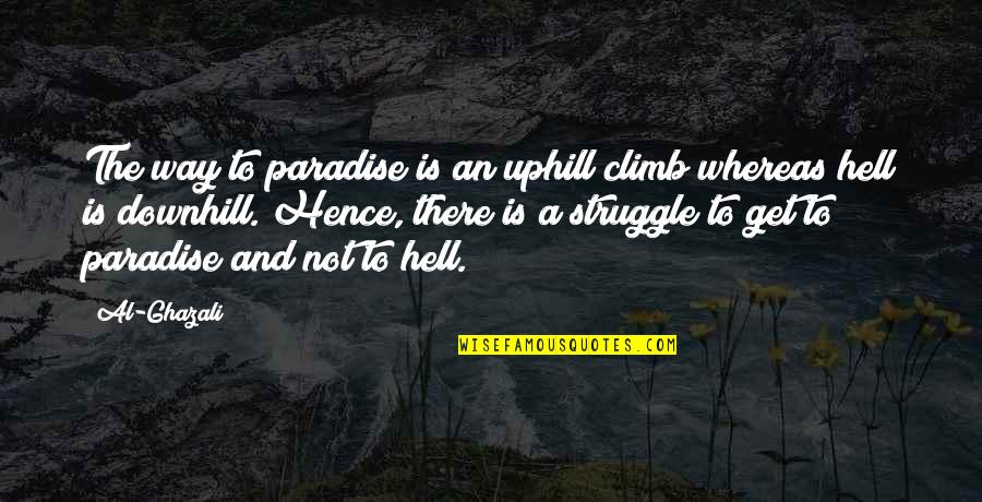 Uphill And Downhill Quotes By Al-Ghazali: The way to paradise is an uphill climb Uphill And Downhill Quotes By Al-Ghazali: The way to paradise is an uphill climb