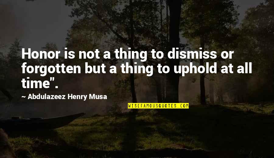 Uphold Quotes By Abdulazeez Henry Musa: Honor is not a thing to dismiss or Uphold Quotes By Abdulazeez Henry Musa: Honor is not a thing to dismiss or