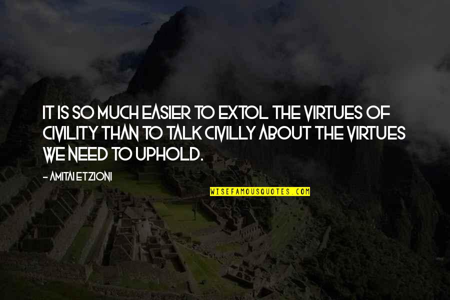 Uphold Quotes By Amitai Etzioni: It is so much easier to extol the Uphold Quotes By Amitai Etzioni: It is so much easier to extol the