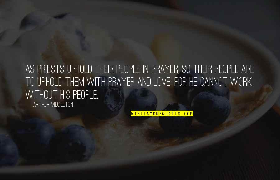 Uphold Quotes By Arthur Middleton: As priests uphold their people in prayer, so Uphold Quotes By Arthur Middleton: As priests uphold their people in prayer, so