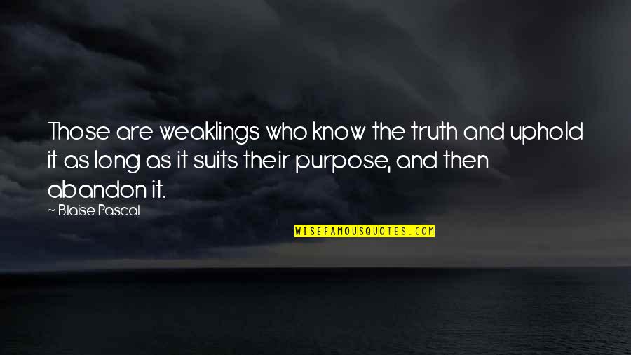 Uphold Quotes By Blaise Pascal: Those are weaklings who know the truth and