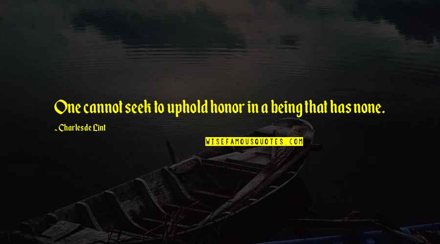 Uphold Quotes By Charles De Lint: One cannot seek to uphold honor in a Uphold Quotes By Charles De Lint: One cannot seek to uphold honor in a