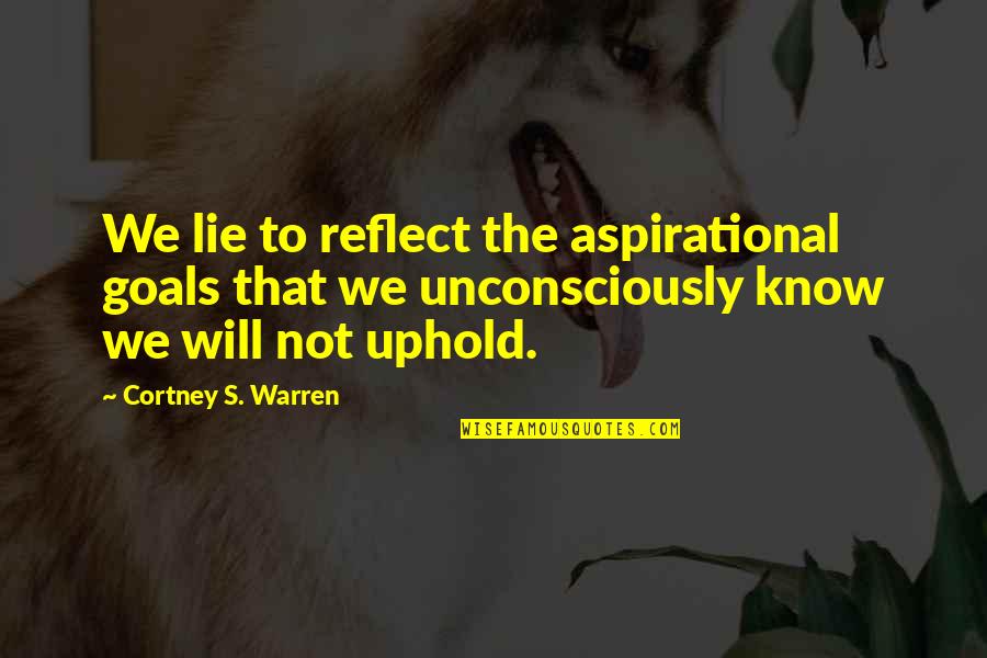 Uphold Quotes By Cortney S. Warren: We lie to reflect the aspirational goals that Uphold Quotes By Cortney S. Warren: We lie to reflect the aspirational goals that