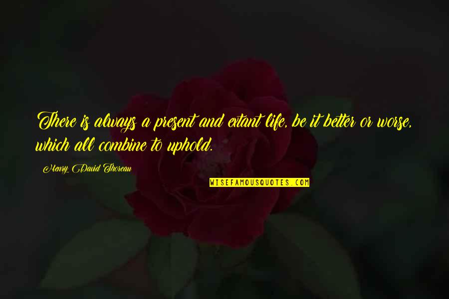 Uphold Quotes By Henry David Thoreau: There is always a present and extant life,