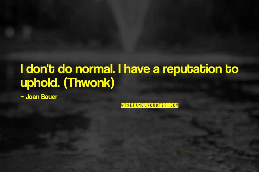 Uphold Quotes By Joan Bauer: I don't do normal. I have a reputation