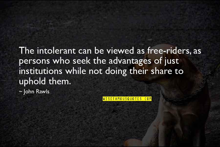 Uphold Quotes By John Rawls: The intolerant can be viewed as free-riders, as Uphold Quotes By John Rawls: The intolerant can be viewed as free-riders, as
