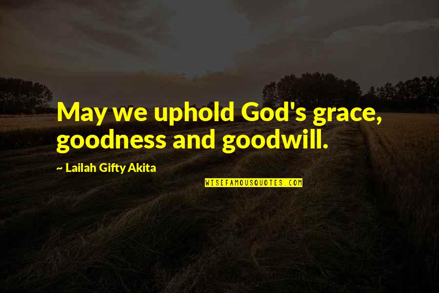Uphold Quotes By Lailah Gifty Akita: May we uphold God's grace, goodness and goodwill. Uphold Quotes By Lailah Gifty Akita: May we uphold God's grace, goodness and goodwill.