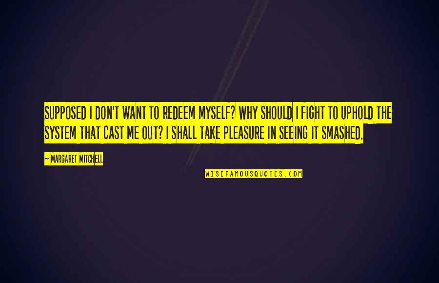 Uphold Quotes By Margaret Mitchell: Supposed I don't want to redeem myself? Why Uphold Quotes By Margaret Mitchell: Supposed I don't want to redeem myself? Why