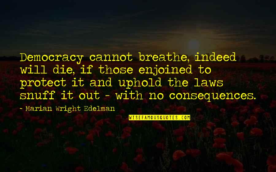Uphold Quotes By Marian Wright Edelman: Democracy cannot breathe, indeed will die, if those Uphold Quotes By Marian Wright Edelman: Democracy cannot breathe, indeed will die, if those