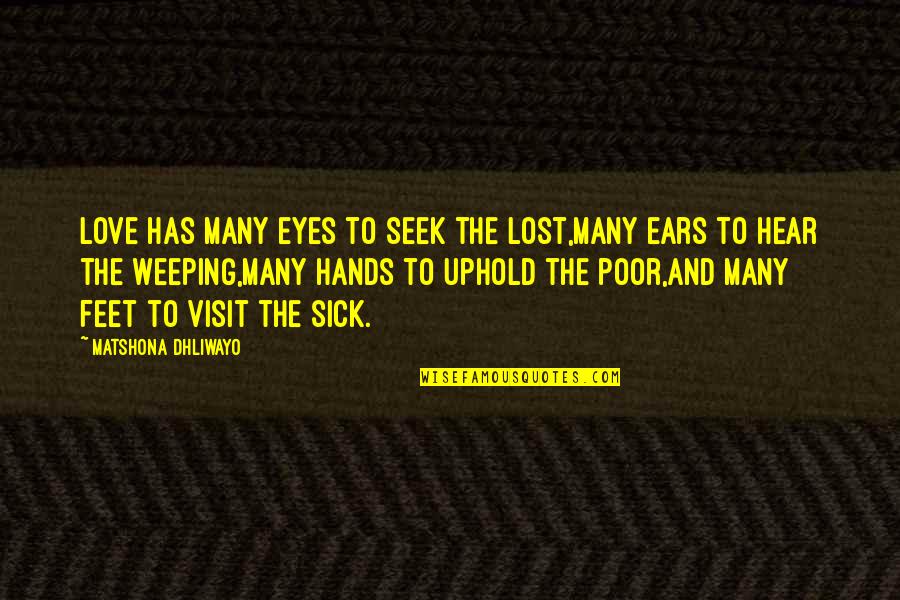 Uphold Quotes By Matshona Dhliwayo: Love has many eyes to seek the lost,many