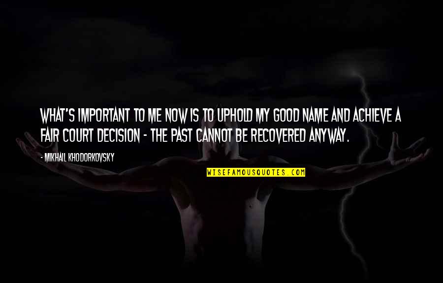 Uphold Quotes By Mikhail Khodorkovsky: What's important to me now is to uphold Uphold Quotes By Mikhail Khodorkovsky: What's important to me now is to uphold