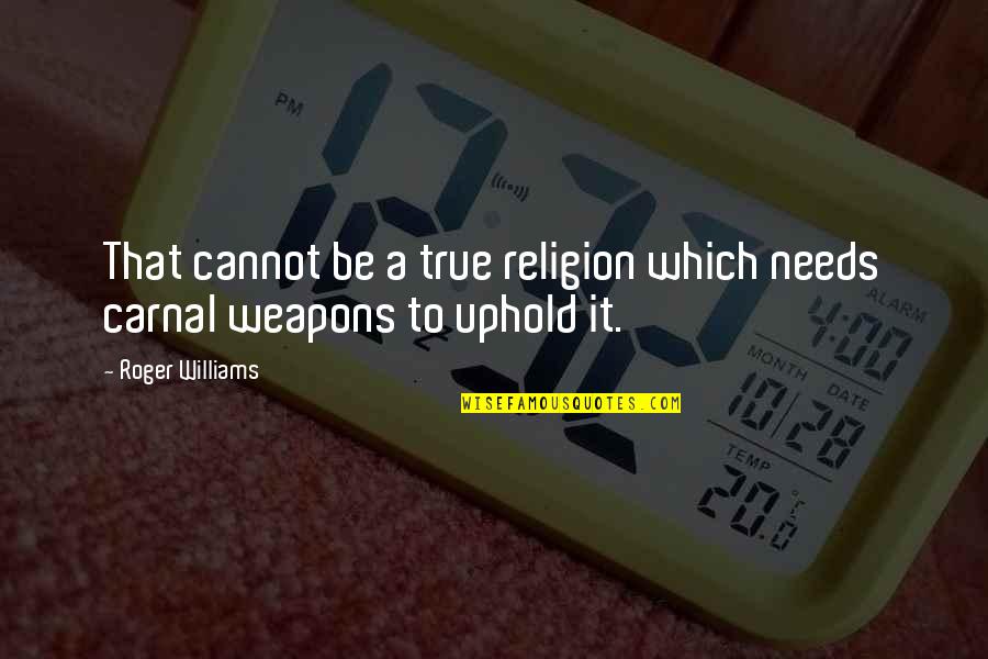 Uphold Quotes By Roger Williams: That cannot be a true religion which needs